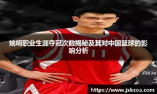 姚明职业生涯夺冠次数揭秘及其对中国篮球的影响分析